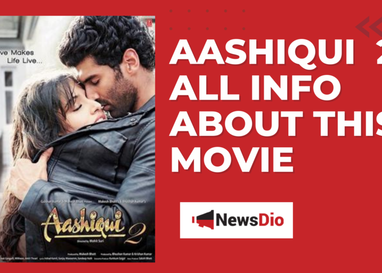 Aashiqui 2 : Story Line, Cast and all you need to know