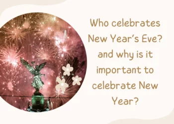Who celebrates New Year’s Eve? and why is it important to celebrate New Year?