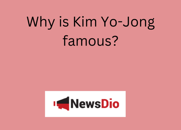 Why is Kim Yo-Jong famous?