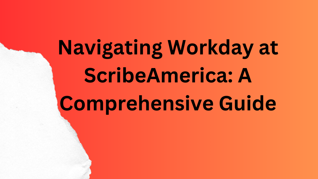 Navigating Workday at ScribeAmerica: A Comprehensive Guide