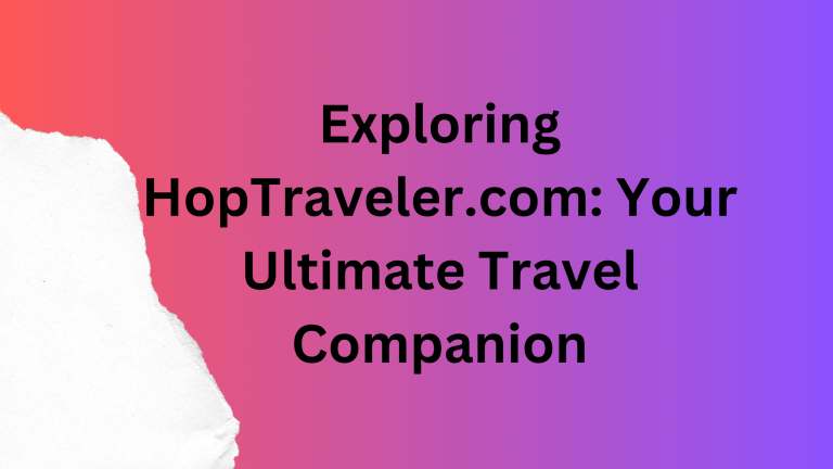 Exploring HopTraveler.com: Your Ultimate Travel Companion